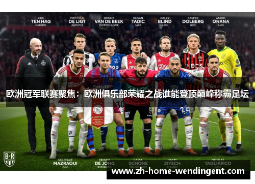 欧洲冠军联赛聚焦：欧洲俱乐部荣耀之战谁能登顶巅峰称霸足坛