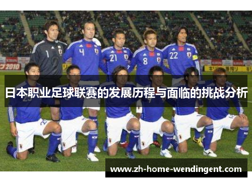 日本职业足球联赛的发展历程与面临的挑战分析