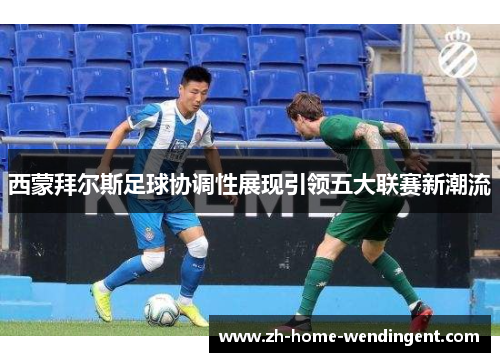 西蒙拜尔斯足球协调性展现引领五大联赛新潮流